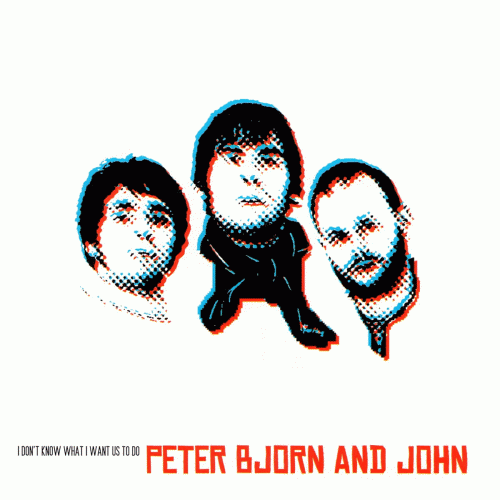 Peter Bjorn And John : I Don't Know What I Want Us to Do